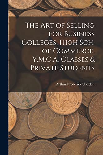 The Art of Selling for Business Colleges, High Sch. of Commerce, Y.M.C.A. Classes & Private Students