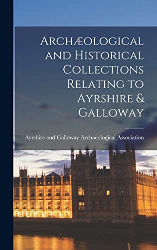 Archæological and Historical Collections Relating to Ayrshire & Galloway