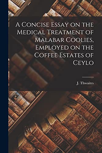 A Concise Essay on the Medical Treatment of Malabar Coolies, Employed on the Coffee Estates of Ceylo