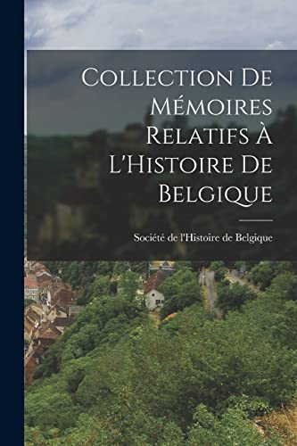 Collection de Mémoires Relatifs à L'Histoire de Belgique