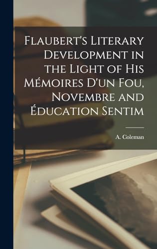 Flaubert's Literary Development in the Light of his Mémoires d'un fou, Novembre and Éducation Sentim