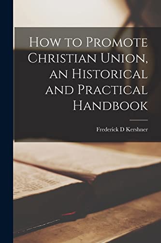 How to Promote Christian Union, an Historical and Practical Handbook