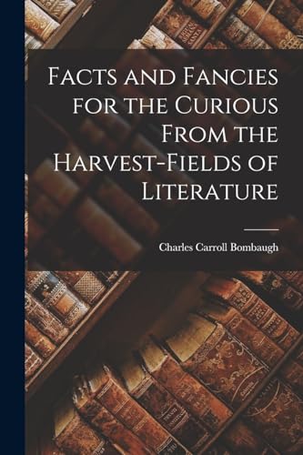 Facts and Fancies for the Curious From the Harvest-Fields of Literature