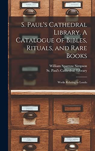 S. Paul's Cathedral Library. A Catalogue of Bibles, Rituals, and Rare Books; Works Relating to Londo