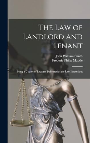 The Law of Landlord and Tenant; Being a Course of Lectures Delivered at the Law Institution;