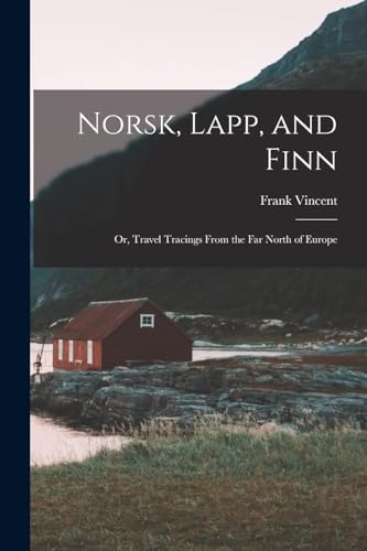 Norsk, Lapp, and Finn; or, Travel Tracings From the far North of Europe