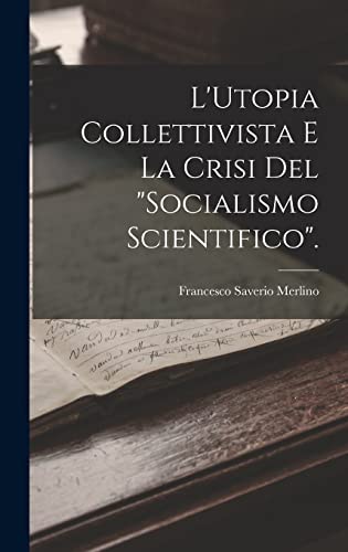 L'Utopia Collettivista E La Crisi Del 'Socialismo Scientifico'.