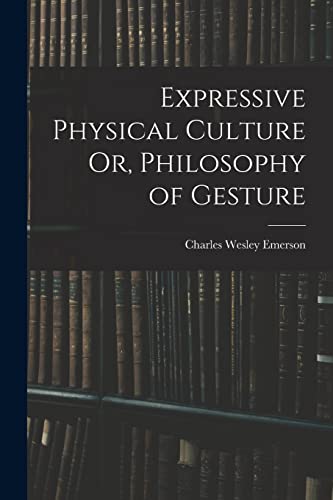 Expressive Physical Culture Or, Philosophy of Gesture