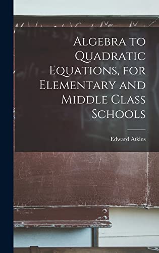 Algebra to Quadratic Equations, for Elementary and Middle Class Schools