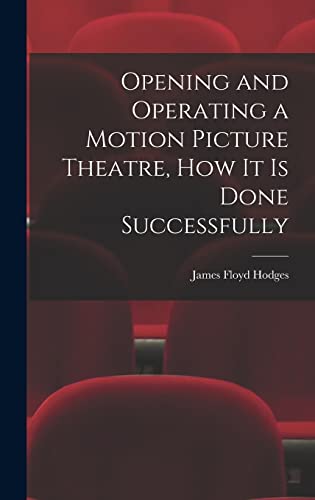 Opening and Operating a Motion Picture Theatre, How It Is Done Successfully