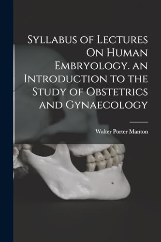Syllabus of Lectures On Human Embryology. an Introduction to the Study of Obstetrics and Gynaecology