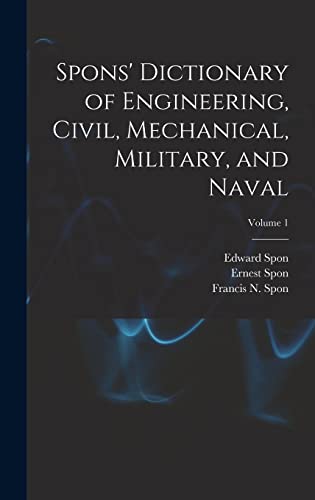 Spons' Dictionary of Engineering, Civil, Mechanical, Military, and Naval; Volume 1