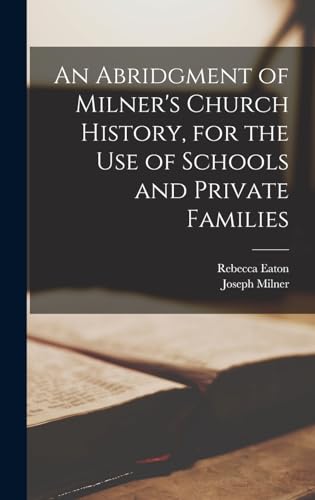 An Abridgment of Milner's Church History, for the Use of Schools and Private Families