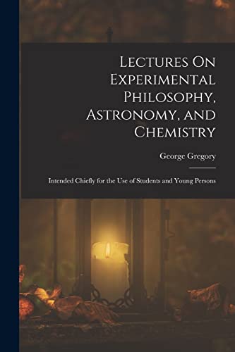 Lectures On Experimental Philosophy, Astronomy, and Chemistry