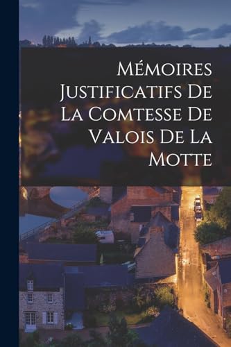 Mémoires Justificatifs De La Comtesse De Valois De La Motte