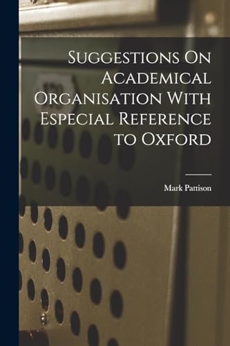 Suggestions On Academical Organisation With Especial Reference to Oxford