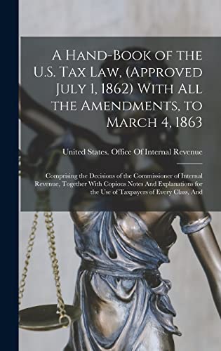 A Hand-Book of the U.S. Tax Law, (Approved July 1, 1862) With All the Amendments, to March 4, 1863