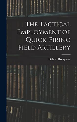 The Tactical Employment of Quick-Firing Field Artillery