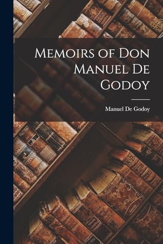 Memoirs of Don Manuel De Godoy