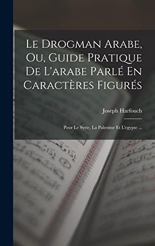 Le Drogman Arabe, Ou, Guide Pratique De L'arabe Parlé En Caractères Figurés