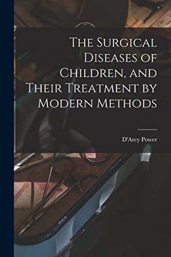 The Surgical Diseases of Children, and Their Treatment by Modern Methods