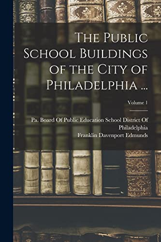 The Public School Buildings of the City of Philadelphia ...; Volume 1