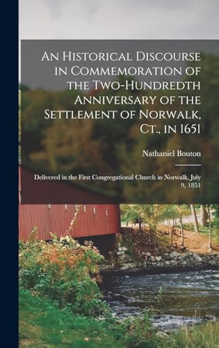 An Historical Discourse in Commemoration of the Two-Hundredth Anniversary of the Settlement of Norwalk, Ct., in 1651