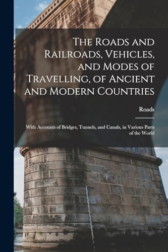 The Roads and Railroads, Vehicles, and Modes of Travelling, of Ancient and Modern Countries