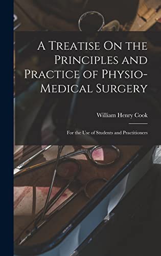 A Treatise On the Principles and Practice of Physio-Medical Surgery