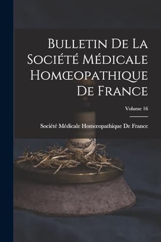 Bulletin De La Société Médicale Homœopathique De France; Volume 16