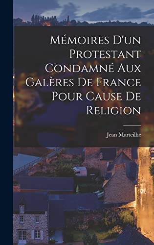 Mémoires D'un Protestant Condamné Aux Galères De France Pour Cause De Religion