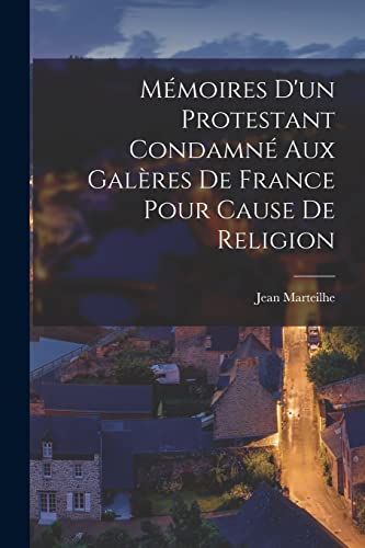 Mémoires D'un Protestant Condamné Aux Galères De France Pour Cause De Religion