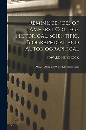 Reminiscences of Amherst College Historical, Scientific, Biographical and Autobiographical