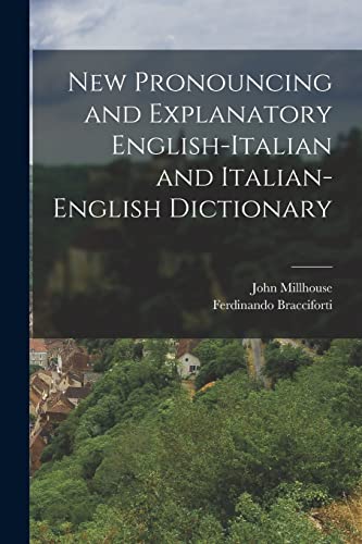 New Pronouncing and Explanatory English-Italian and Italian-English Dictionary