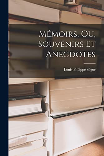 Mémoirs, Ou, Souvenirs Et Anecdotes
