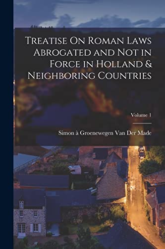 Treatise On Roman Laws Abrogated and Not in Force in Holland & Neighboring Countries; Volume 1