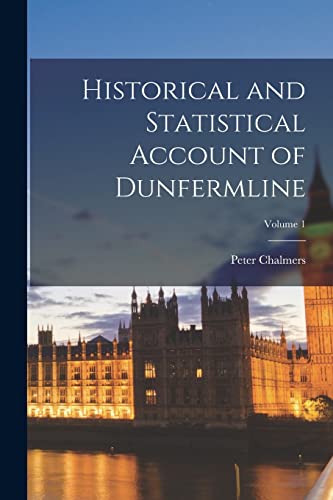 Historical and Statistical Account of Dunfermline; Volume 1