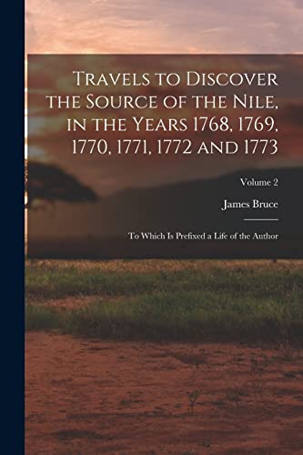 Travels to Discover the Source of the Nile, in the Years 1768, 1769, 1770, 1771, 1772 and 1773