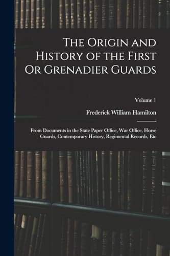 The Origin and History of the First Or Grenadier Guards