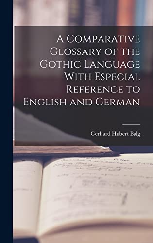 A Comparative Glossary of the Gothic Language With Especial Reference to English and German