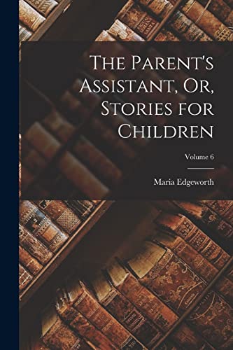 The Parent's Assistant, Or, Stories for Children; Volume 6