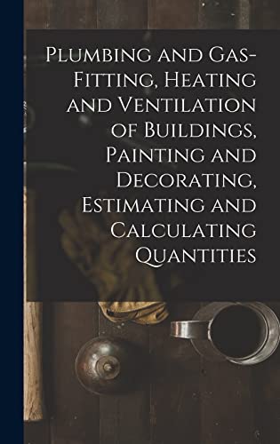 Plumbing and Gas-Fitting, Heating and Ventilation of Buildings, Painting and Decorating, Estimating and Calculating Quantities