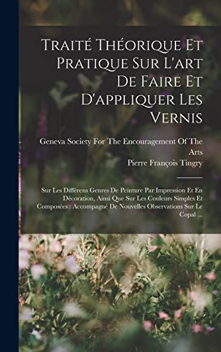 Traité Théorique Et Pratique Sur L'art De Faire Et D'appliquer Les Vernis