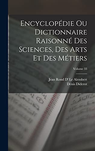 Encyclopédie Ou Dictionnaire Raisonné Des Sciences, Des Arts Et Des Métiers; Volume 33
