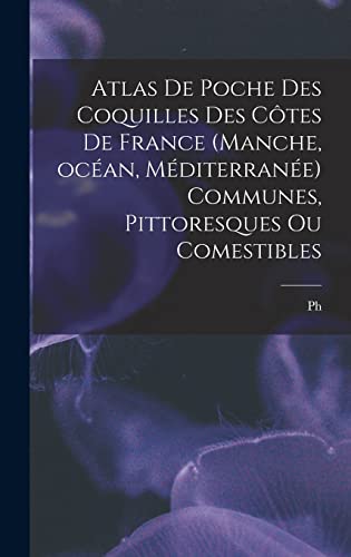 Atlas de poche des coquilles des côtes de France (Manche, océan, Méditerranée) communes, pittoresques ou comestibles