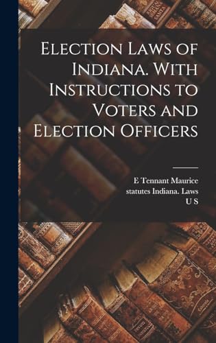 Election Laws of Indiana. With Instructions to Voters and Election Officers