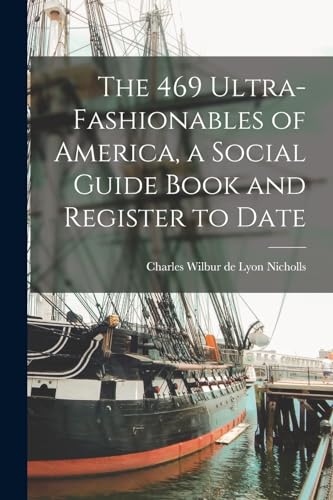 The 469 Ultra-fashionables of America, a Social Guide Book and Register to Date