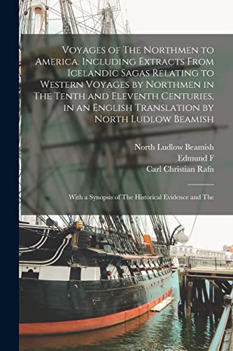 Voyages of The Northmen to America. Including Extracts From Icelandic Sagas Relating to Western Voyages by Northmen in The Tenth and Eleventh Centuries, in an English Translation by North Ludlow Beamish; With a Synopsis of The Historical Evidence and The