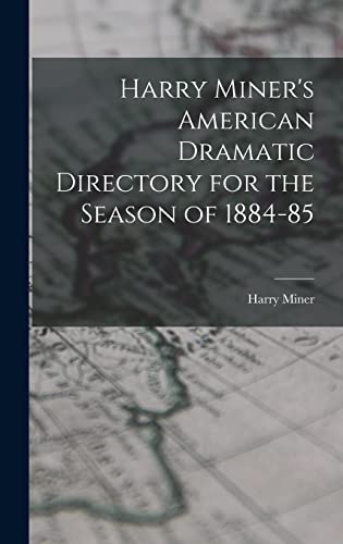 Harry Miner's American Dramatic Directory for the Season of 1884-85
