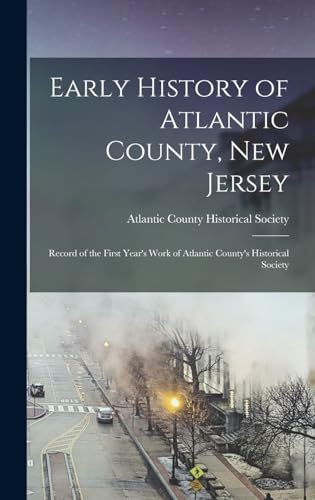 Early History of Atlantic County, New Jersey; Record of the First Year's Work of Atlantic County's Historical Society